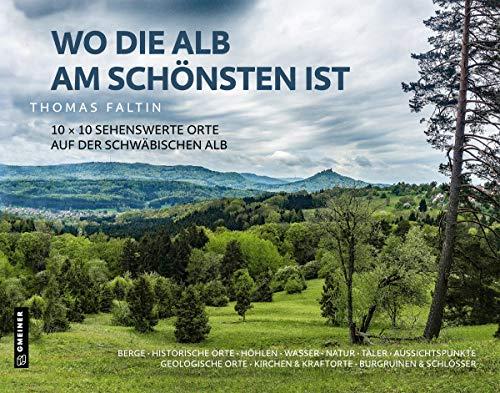 Wo die Alb am schönsten ist: 10 x 10 sehenswerte Orte auf der Schwäbischen Alb: Berge Historische Orte Höhlen Wasser Natur Täler Aussichtspunkte ... & ... Orte ¿ Kirchen & Klöster ¿ Burgen & Schlösser