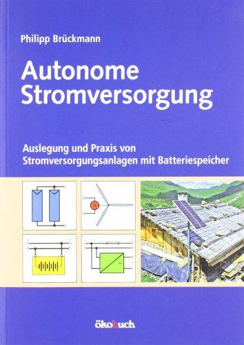 Autonome Stromversorgung: Auslegung und Praxis von Stromversorgungsanlagen mit Batteriespeicher