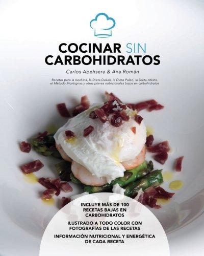 Cocinar sin carbohidratos : recetas para la Isodieta, dieta Dukan, dieta Paleo, dieta Atkins : método Montignac y otros planes nutricionales bajos en carbohidratos