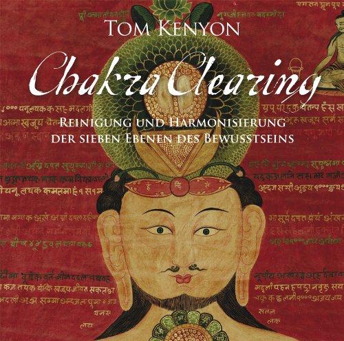 Chakra Clearing. Reinigung und Harmonisierung der sieben Ebenen des Bewusstseins