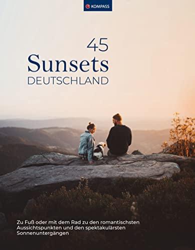 KOMPASS Sunsets Deutschland, 45 Touren und Plätze: Zu den spektakulärsten Sonnenuntergängen oder mit dem Rad zu den romantischsten Aussichtspunkten (KOMPASS Funktionaler Bildband, Band 1570)