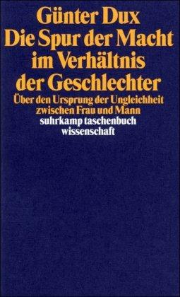 Die Spur der Macht im Verhältnis der Geschlechter: Über den Ursprung der Ungleichheit zwischen Frau und Mann (suhrkamp taschenbuch wissenschaft)