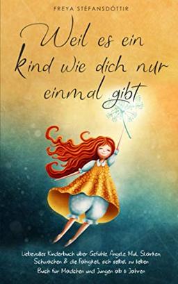 Weil es ein Kind wie dich nur einmal gibt - Buch für Mädchen und Jungen ab 6 Jahren: Liebevolles Kinderbuch über Gefühle, Ängste, Mut, Stärken, Schwächen & die Fähigkeit, sich selbst zu lieben