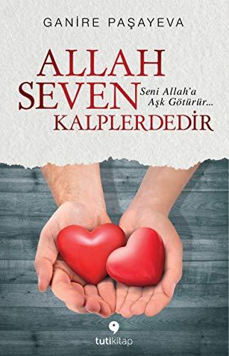 Allah Seven Kalplerdedir: Seni Allaha Ask Götürür: Seni Allah'a Aşk Götürür...