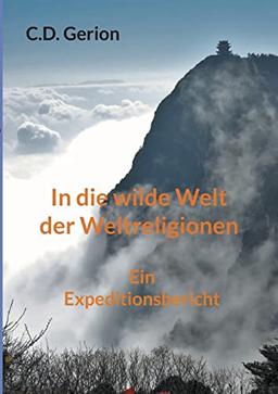 In die wilde Welt der Weltreligionen: Ein Expeditionsbericht