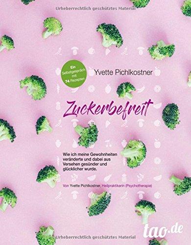 Zuckerbefreit: Ein Selbstgespräch mit 74 Rezepten