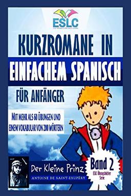 Kurzromane in Einfachem Spanisch für Anfänger: "Der Kleine Prinz” von Antoine de Saint Exupéry (ESLC Übungsbücher Serie, Band 2)