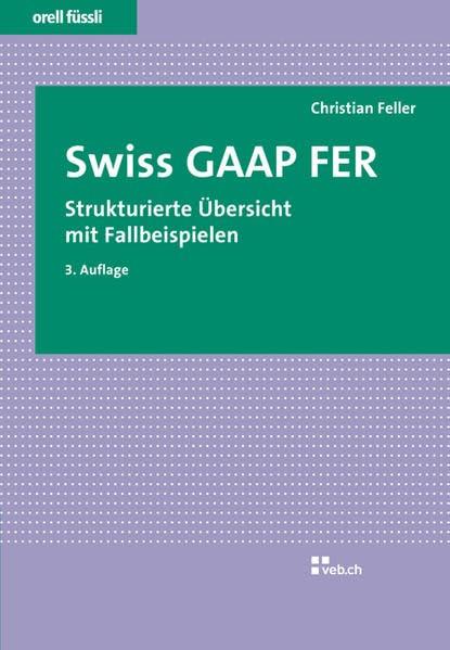 Swiss GAAP FER. Strukturierte Übersicht mit Fallbeispielen