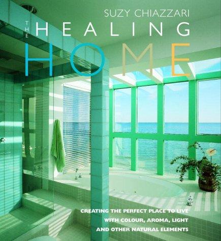 The Healing Home: Creating the Perfect Place to Live with Colour, Aroma, Light and Other Natural Elements