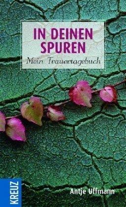 In deinen Spuren: Mein Trauertagebuch