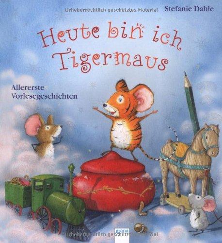 Heute bin ich Tigermaus: Allererste Vorlesegeschichten