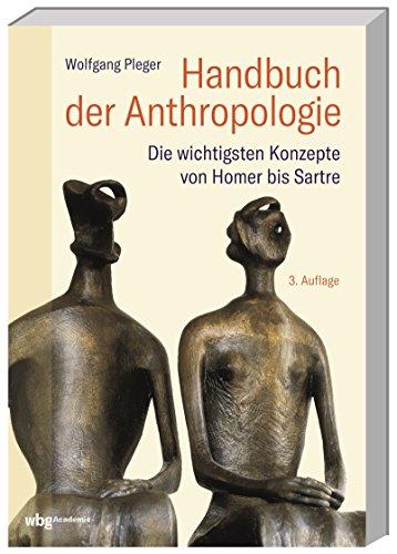 Handbuch der Anthropologie: Die wichtigsten Konzepte von Homer bis Sartre