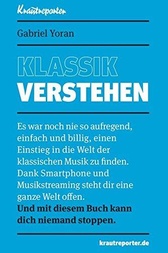 Klassik verstehen: Es war noch nie so aufregend, einfach und billig, einen Einstieg in die Welt der klassischen Musik zu finden. Dank Smartphone und ... mit diesem Buch kann dich niemand stoppen.