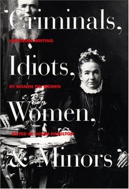 Criminals, Idiots, Women, and Minors: Victorian Writing by Women on Women