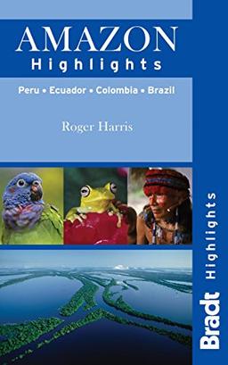 Amazon Highlights: Peru - Ecuador - Colombia - Brazil (Bradt Highlights)