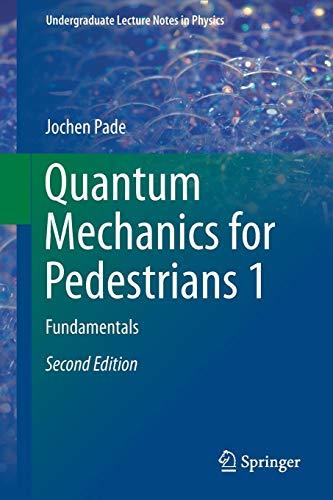 Quantum Mechanics for Pedestrians 1: Fundamentals (Undergraduate Lecture Notes in Physics, Band 1)