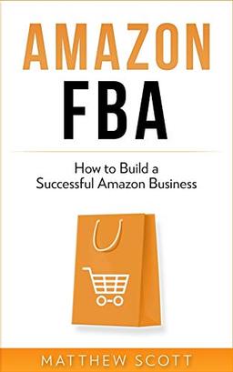 Amazon FBA: How to Build a Successful Amazon Business