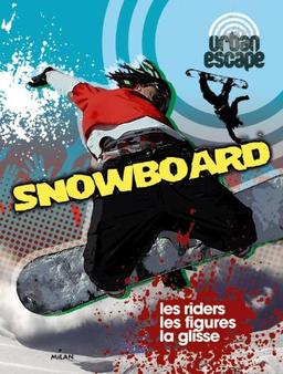 Snowboard : les riders, les figures, la glisse