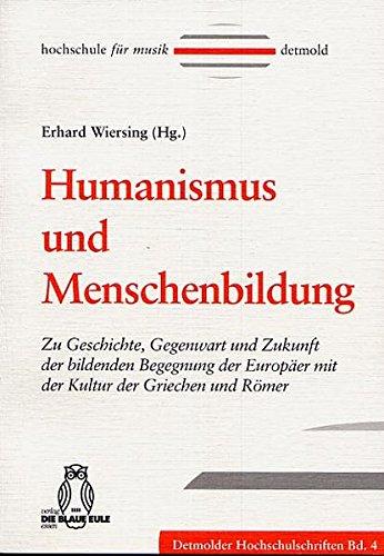 Humanismus und Menschenbildung: Zu Geschichte, Gegenwart und Zukunft der bildenden Begegnung der Europäer mit der Kultur der Griechen und Römer (Detmolder Hochschulschriften)