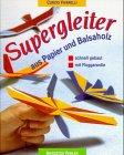 Supergleiter aus Papier und Balsaholz. Schnell gebaut, mit Fluggarantie