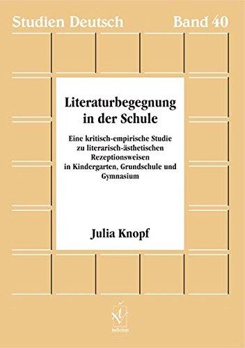 Literaturbegegnung in der Schule: Eine kritisch-empirische Studie zu literarisch-ästhetischen Rezeptionsweisen in Kindergarten, Grundschule und Gymnasium (Studien Deutsch)