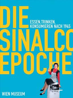 Die Sinalco Epoche: Essen, Trinken, Konsumieren nach 1945