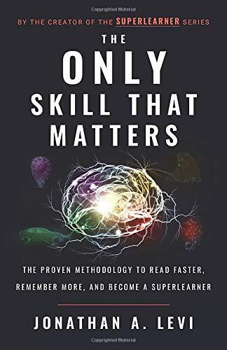 The Only Skill that Matters: The Proven Methodology to Read Faster, Remember More, and Become a SuperLearner