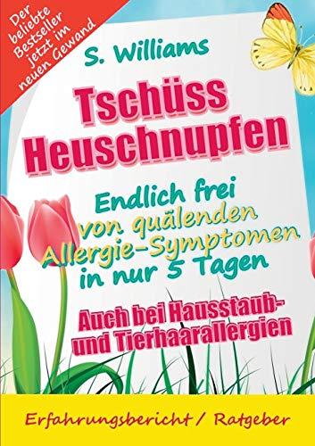 Tschüss Heuschnupfen - Endlich frei von quälenden Allergie-Symptomen in nur 5 Tagen: Auch bei Hausstaub- und Tierhaarallergien (Ohne Medikamente & sonstige Mittel)