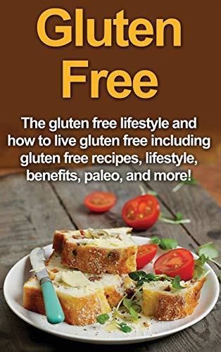 Gluten Free: The gluten free lifestyle and how to live gluten free including gluten free recipes, lifestyle, benefits, Paleo, and more!