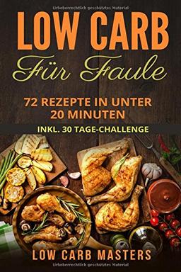 Low Carb für Faule: 72 Rezepte in unter 20 Minuten inkl. 30 Tage Challenge