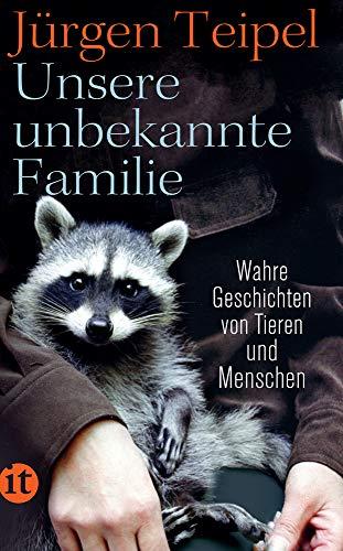 Unsere unbekannte Familie: Wahre Geschichten von Tieren und Menschen (insel taschenbuch)