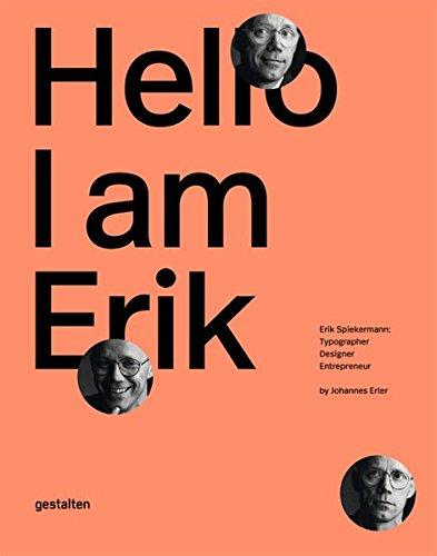 Hello, I am Erik: Erik Spiekermann, Typographer, Designer, Entrepreneur