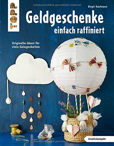 Geldgeschenke einfach raffiniert (kreativ.kompakt): Originelle Ideen für viele Gelegenheiten. Mit Vorlagenbogen