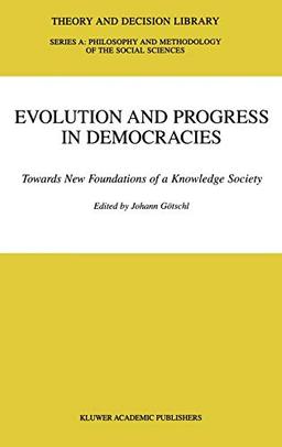 Evolution and Progress in Democracies: Towards New Foundations of a Knowledge Society (Theory and Decision Library A:, 31, Band 31)