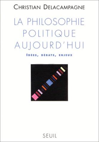 La philosophie politique aujourd'hui : idées, débats, enjeux