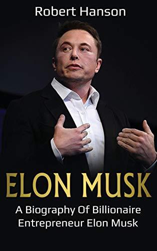 Elon Musk: A Biography of Billionaire Entrepreneur Elon Musk