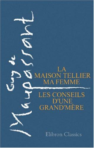 La maison Tellier. Ma femme. Les conseils d'une grand'mère