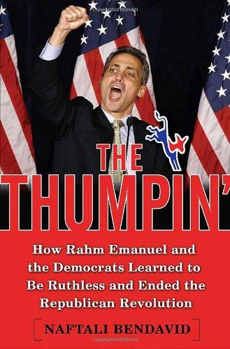 The Thumpin': How Rahm Emanuel and the Democrats Learned to Be Ruthless and Ended the Republican Revolution