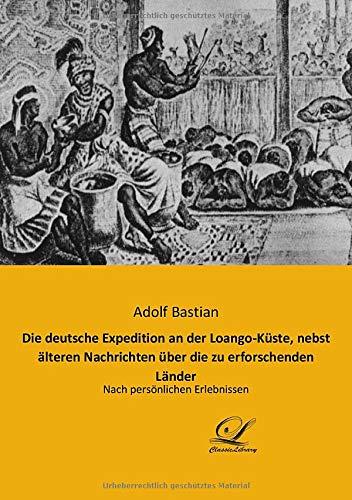 Die deutsche Expedition an der Loango-Küste, nebst älteren Nachrichten über die zu erforschenden Länder: Nach persönlichen Erlebnissen