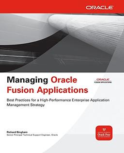 Managing Oracle Fusion Applications (Oracle Press): Best Practices for Maximizing the Comprehensive Set of Management Tools and Services