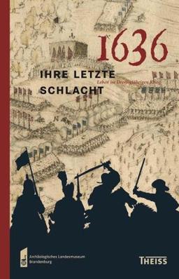 1636 - ihre letzte Schlacht: Leben im Dreißigjährigen Krieg