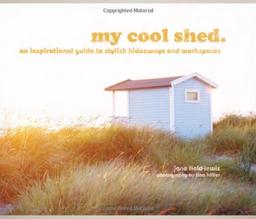 My Cool Shed: An Inspirational Guide to Stylish Hideaways and Workspaces