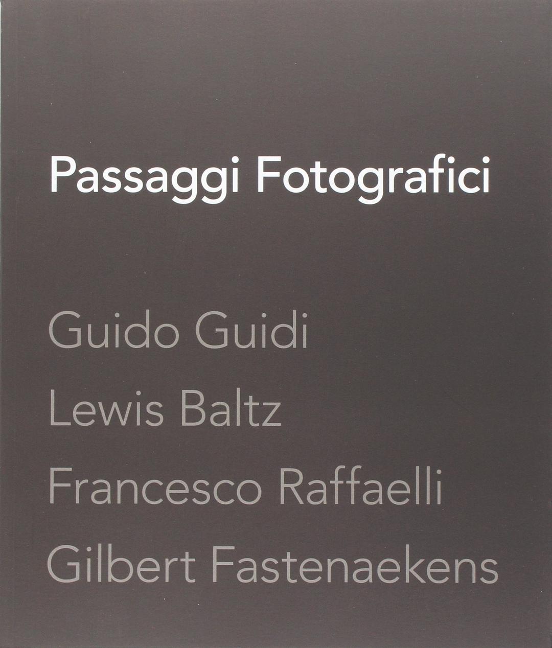 Passaggi fotografici. Guido Guidi, Lewis Baltz, Francesco Raffaelli, Gibert Fastenaekens