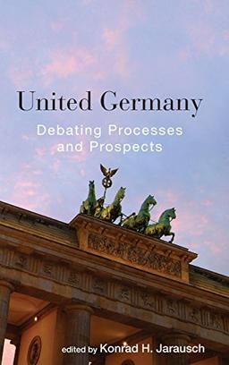 United Germany: Debating Processes and Prospects. Edited by Konrad H. Jarausch