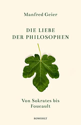 Die Liebe der Philosophen: Von Sokrates bis Foucault