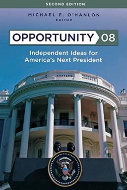 Opportunity 08: Independent Ideas for America's Next President: Independent Ideas for America's Next President, Second Edition