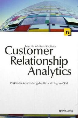 Customer Relationship Analytics: Praktische Anwendung des Data Mining im CRM