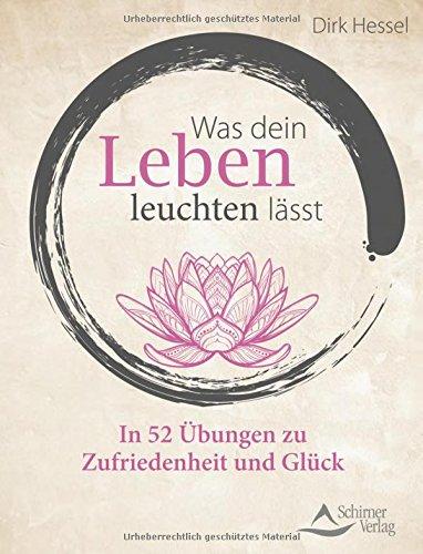 Was dein Leben leuchten lässt: In 52 Übungen zu Zufriedenheit und Glück