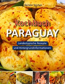 Kochbuch Paraguay: Landestypische Rezepte und Hintergrundinformationen