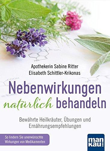 Nebenwirkungen natürlich behandeln: Bewährte Heilkräuter, Übungen und Ernährungsempfehlungen. So lindern Sie unerwünschte Wirkungen von Medikamenten